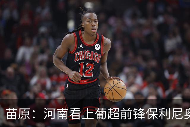 苗原：河南看上葡超前锋保利尼奥·博亚，姆布拉的位置